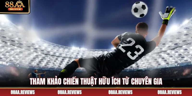 Tham khảo chiến thuật hữu ích từ chuyên gia